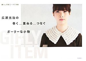 広瀬光治の巻く・重ねる・つなぐガーリーな小物 暮らし充実すてき術 暮らし充実すてき術