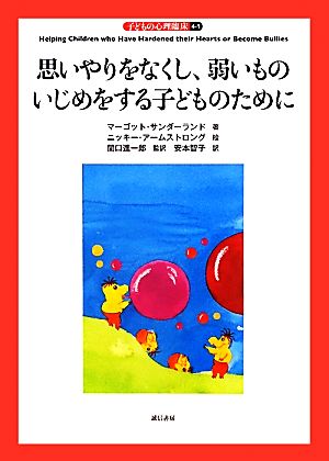 思いやりをなくし、弱いものいじめをする子どものために 思いやりをなくし、弱いものいじめをする子どものために 子どもの心理臨床4-1