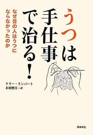 うつは手仕事で治る！ なぜ昔の人はうつにならなかったのか