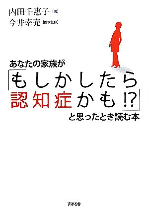 あなたの家族が「もしかしたら認知症かも!?」と思ったとき読む本