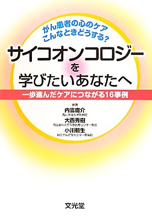 サイコオンコロジーを学びたいあなたへ がん患者の心のケアこんなときどうする？一歩進んだケアにつながる16事例