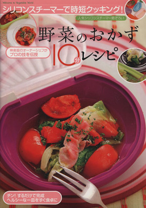 野菜のおかず10分レシピ シリコンスチーマーで時短クッキング！神楽坂のオーナーシェフがプロの技を伝授 マイウェイムック