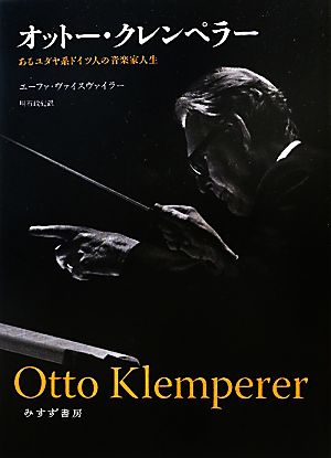オットー・クレンペラーあるユダヤ系ドイツ人の音楽家人生