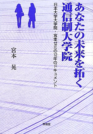 あなたの未来を拓く通信制大学院 日本大学大学院・宮本ゼミの12年のドキュメント