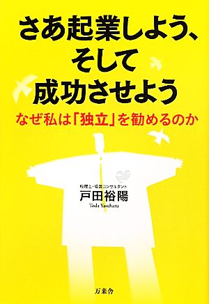 さあ起業しよう、そして成功させよう なぜ私は「独立」を勧めるのか