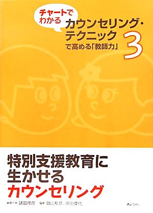 特別支援教育に生かせるカウンセリング チャートでわかるカウンセリング・テクニックで高める「教師力」3