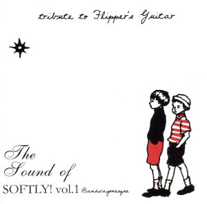 THE Sound Of SOFTLY！ Vol.1～tribute to Flipper's Guitar～