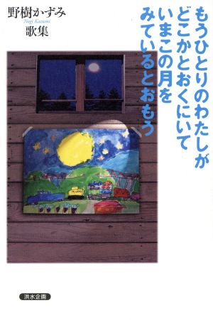 野樹かずみ歌集 もうひとりのわたしがどこかとおくにいていまこの月をみているとおもう