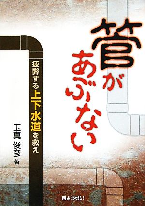 管があぶない 疲弊する上下水道を救え