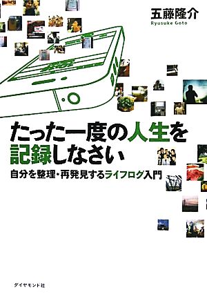 たった一度の人生を記録しなさい 自分を整理・再発見するライフログ入門