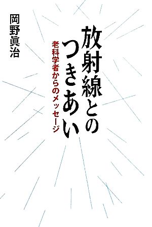 放射線とのつきあい 老科学者からのメッセージ