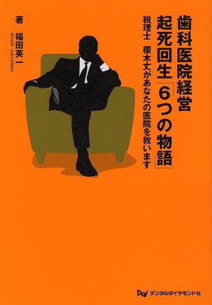 歯科医院経営起死回生「6つの物語」 税理士 櫻木丈があなたの医院を救います