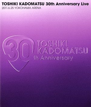 TOSHIKI KADOMATSU 30th Anniversary Live 2011.6.25 YOKOHAMA ARENA(Blu-ray Disc)