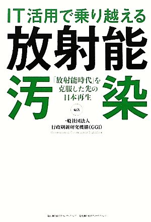 IT活用で乗り越える放射能汚染 「放射能時代」を克服した先の日本再生