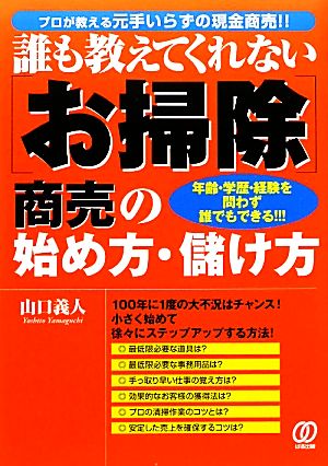 誰も教えてくれない「お掃除」商売の始め方・儲け方 年齢・学歴・経験を問わず誰でもできる!!!