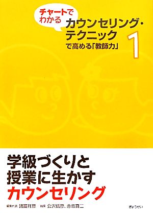 学級づくりと授業に生かすカウンセリング(1) チャートでわかるカウンセリング・テクニックで高める「教師力」1