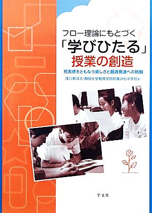 フロー理論にもとづく「学びひたる」授業の創造 充実感をともなう楽しさと最適発達への挑戦