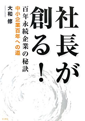 社長が創る！ 百年永続企業の秘訣中小企業百年への道