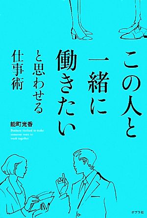 この人と一緒に働きたいと思わせる仕事術