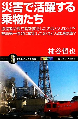 災害で活躍する乗物たち 漂流者や孤立者を救助したのはどんなヘリ？福島第一原発に放水したのはどんな消防車？ サイエンス・アイ新書