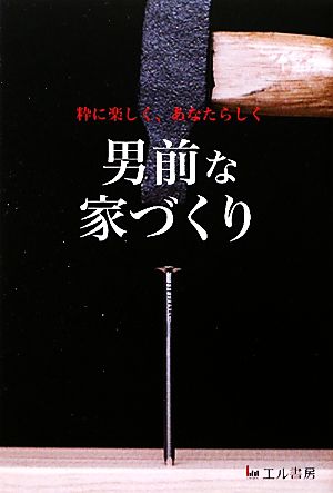 男前な家づくり 粋に楽しく、あなたらしく