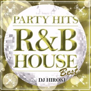 PARTY HITS～R&B HOUSE～BEST Mixed by DJ HIROKI