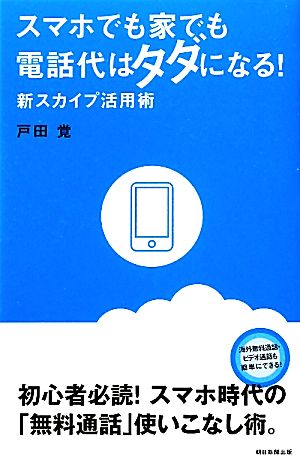 スマホでも家でも電話代はタダになる！ 新スカイプ活用術