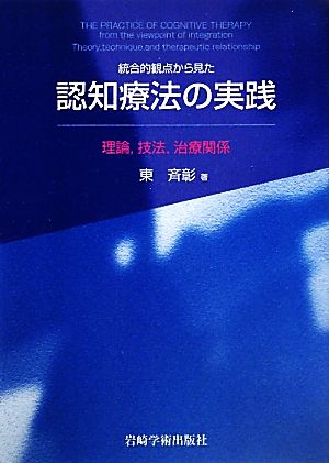 統合的観点から見た認知療法の実践 理論・技法・治療関係