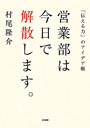 営業部は今日で解散します。 「伝える力」のアイデア帳