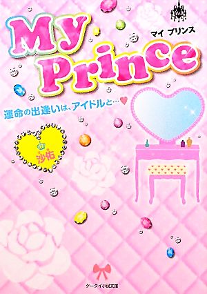 My Prince 運命の出逢いは、アイドルと… ケータイ小説文庫野いちご