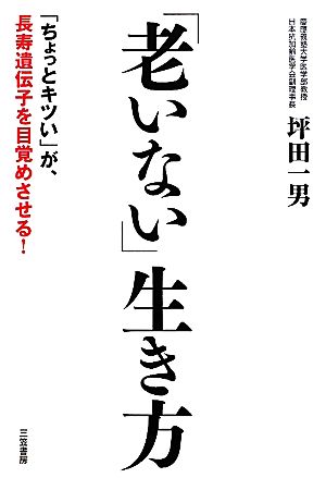 「老いない」生き方 「ちょっとキツい」が、長寿遺伝子を目覚めさせる！