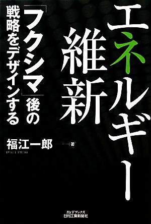 エネルギー維新 「フクシマ」後の戦略をデザインする B&Tブックス