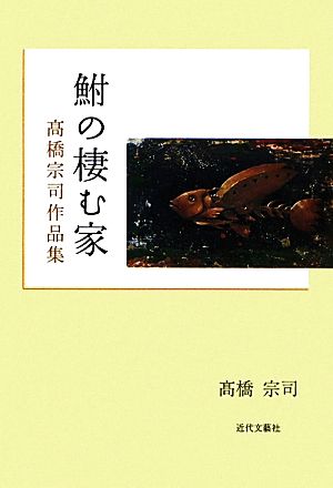 鮒の棲む家 高橋宗司作品集