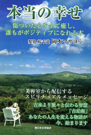 本当の幸せ 傷ついた心を全て癒し、誰もがポジティブになれる本