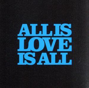 ALL IS LOVE IS ALL