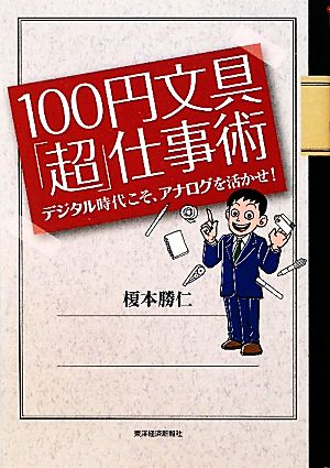 100円文具「超」仕事術 デジタル時代こそ、アナログを活かせ！