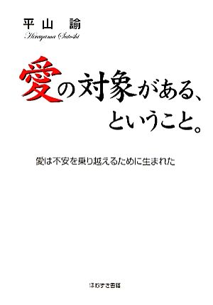 愛の対象がある、ということ。 愛は不安を乗り越えるために生まれた