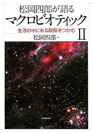 松岡四郎が語るマクロビオティック(2) 生活の中にある陰陽をつかむ