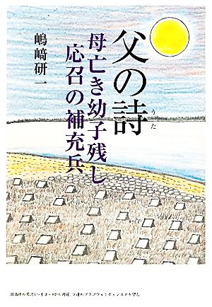 父の詩 母亡き幼子残し応召の補充兵