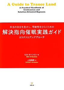 解決指向催眠実践ガイド 本当の自分を生かし、可能性をひらくための エリクソニアンアプローチ