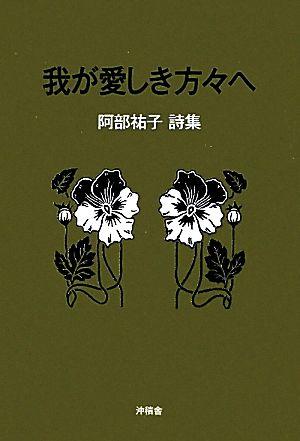 我が愛しき方々へ 阿部祐子詩集