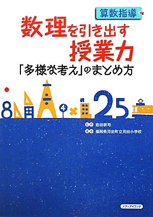 算数指導 数理を引き出す授業力 「多様な考え」のまとめ方