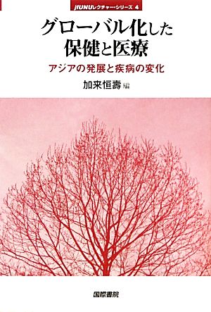 グローバル化した保健と医療 アジアの発展と疾病の変化 jfUNUレクチャー・シリーズ4