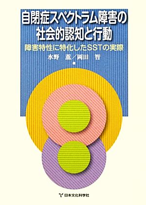 自閉症スペクトラム障害の社会的認知と行動 障害特性に特化したSSTの実際