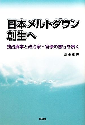 日本メルトダウン創生へ 独占資本と政治家・官僚の悪行を暴く