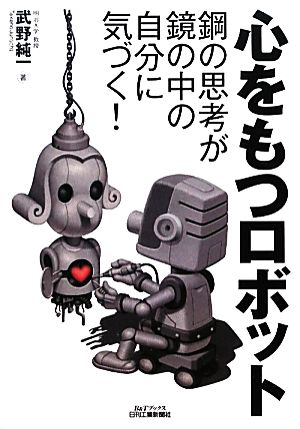 心をもつロボット 鋼の思考が鏡の中の自分に気づく！ B&Tブックス