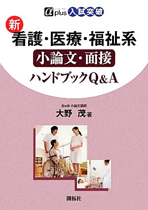 新看護・医療・福祉系小論文・面接ハンドブックQ&A αplus入試突破