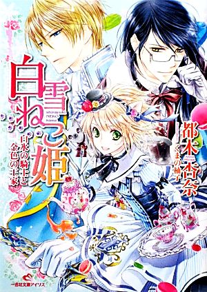 白雪ねこ姫 白氷の騎士と金色の王家 一迅社文庫アイリス