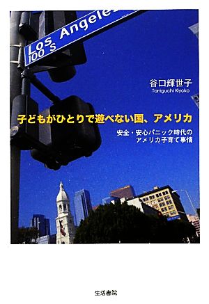 子どもがひとりで遊べない国、アメリカ 安全・安心パニック時代のアメリカ子育て事情