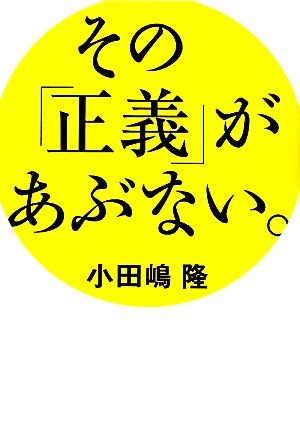 その「正義」があぶない。